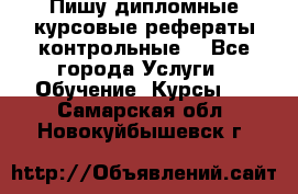 Пишу дипломные курсовые рефераты контрольные  - Все города Услуги » Обучение. Курсы   . Самарская обл.,Новокуйбышевск г.